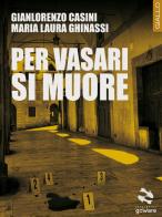 Per Vasari si muore di Gianlorenzo Casini, Maria Laura Ghinassi edito da goWare