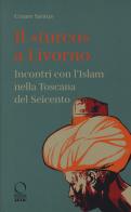 Il «turco» a Livorno. Incontri con l'Islam nella Toscana del Seicento di Cesare Santus edito da Officina Libraria