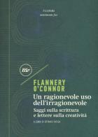 Un ragionevole uso dell'irragionevole. Saggi sulla scrittura e lettere sulla creatività di Flannery O'Connor edito da Minimum Fax