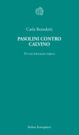 Pasolini contro Calvino. Per una letteratura impura di Carla Benedetti edito da Bollati Boringhieri