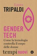 Gender tech. Come la tecnologia controlla il corpo delle donne di Laura Tripaldi edito da Laterza