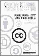 Creative commons: manuale operativo. Guida all'uso delle licenze e degli altri strumenti cc di Simone Aliprandi edito da Stampa Alternativa