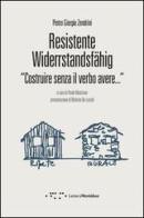 Resistente-Widerstandsfähig. Costruire senza il verbo avere di Pietro Giorgio Zendrini edito da LetteraVentidue