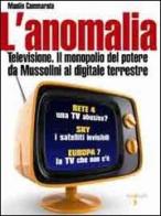 L' anomalia. Televisione. Il monopolio del potere da Mussolini al digitale terrestre di Manlio Cammarata edito da Iacobellieditore