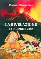 La rivelazione 21 dicembre 2012 di Michele Giangrasso edito da Bonfirraro