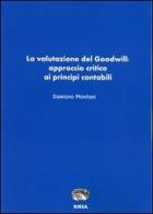 La valutazione del goodwill. Approccio critico ai principi contabili di Damiano Montani edito da RIREA