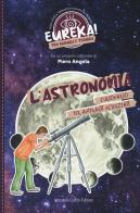 L' astronomia. Eureka! di Giulia Cianfanelli edito da Curcio