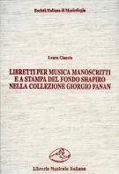 Libretti per musica manoscritti e a stampa del fondo Shapiro nella collezione Fanan. Catalogo e indici di Laura Ciancio edito da LIM