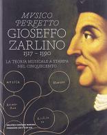 Musico perfetto. Gioseffo Zarlino (1517-1590). La teoria musicale a stampa nel Cinquecento edito da Fondazione Levi
