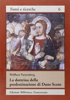 La dottrina della predestinazione di Duns Scoto nel contesto dello sviluppo della dottrina scolastica di Wolfhart Pannenberg edito da Biblioteca Francescana