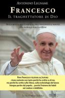 Francesco. Il traghettatore di Dio. Sulla rotta del Concilio, tra continuità e novità una bussola per i lontani di Antonino Legname edito da Le Nove Muse