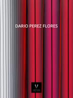 Dario Perez Flores. Ediz. italiana, inglese e francese di Monica Bonollo edito da Valmore Studio D'Arte