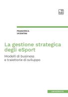 La gestione strategica degli eSport. Modelli di business e traiettorie di sviluppo di Francesca Vicentini edito da tab edizioni