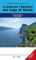 A piedi per i santuari del Lago di Garda. Il giro del Lago in dodici tappe di Loredana Fracinelli, Giovanna Coco edito da Monti Raffaele