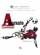 100 anni di Amaranto. Archivio fotografico Stefano Turchi. Un viaggio nella storia attraverso le immagini di Museo Amaranto edito da Letizia