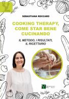 Cooking therapy, come star bene cucinando. Il metodo, i risultati, il ricettario di Sebastiana Roccaro edito da Sampognaro & Pupi