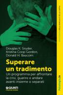 Superare un tradimento. Un programma per affrontare la crisi, guarire e andare avanti insieme o separati di Douglas K. Snyder, Kristina Coop Gordon, Donald H. Baucom edito da Giunti Psicologia.IO