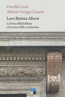 Leon Battista Alberti. La forza della bellezza e la ricerca della «concinnitas» di Ornella Crotti, Alberto Giorgio Cassani edito da Oligo