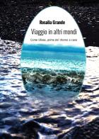 Viaggio in altri mondi. Come Ulisse, prima del ritorno a casa di Rosalia Grande edito da Eugenia Edizioni