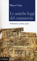 Le antiche leggi del commercio. Produzione, scambi, regole di Marco Cian edito da Il Mulino