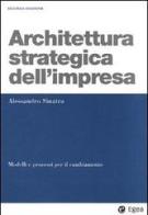 Architettura strategica dell'impresa. Modelli e processi per il cambiamento di Alessandro Sinatra edito da EGEA