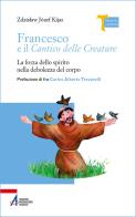 Francesco e il Cantico delle creature. La forza dello spirito nella debolezza del corpo di Zdzislaw Józef Kijas edito da EMP - Edizioni Messaggero Padova