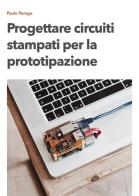 Progettare circuiti stampati per la prototipazione di Paolo Perego edito da Youcanprint