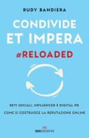 Condivide et impera #reloaded. Reti sociali, influencer e digital PR. Come si costruisce la reputazione online di Rudy Bandiera edito da ROI edizioni