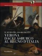 Verona dagli Asburgo al Regno d'Italia. Il Museo del Risorgimento edito da Silvana