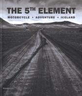 The 5th element. Motorcycle, adventure, Iceland. Ediz. italiana e inglese edito da Silvana