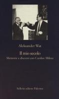 Il mio secolo. Memorie e discorsi con Czeslaw Milosz di Aleksander Wat edito da Sellerio Editore Palermo