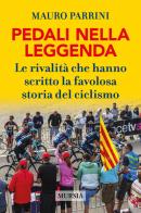 Pedali nella leggenda. Le rivalità che hanno scritto la favolosa storia del ciclismo di Mauro Parrini edito da Ugo Mursia Editore