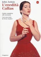 L' eredità Callas. Guida completa alle incisioni di John Ardoin edito da Il Saggiatore