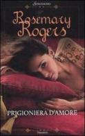 Prigioniera d'amore di Rosemary Rogers edito da Sonzogno
