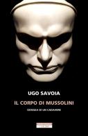 Il corpo di Mussolini. Odissea di un cadavere di Ugo Savoia edito da Neri Pozza