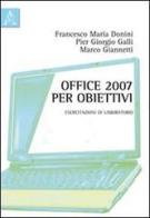 Office 2007 per obiettivi. Esercitazioni di laboratorio di P. Giorgio Galli, Francesco M. Donini, Marco Giannetti edito da Aracne