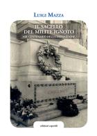 Il sacello del Milite ignoto. Nel centenario della deposizione di Luigi Mazza edito da Esperidi