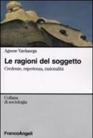 Le ragioni del soggetto. Credenze, esperienza, razionalità di Agnese Vardanega edito da Franco Angeli