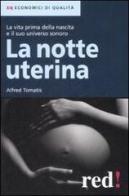 La notte uterina. La vita prima della nascita e il suo universo sonoro di Alfred A. Tomatis edito da Red Edizioni