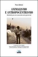 Animalismo e antropocentrismo di Pietro Bottali edito da Marte Editrice