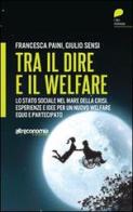 Tra il dire e il welfare. Lo stato sociale nel mare della crisi. Esperienze e idee per un nuovo welfare equo e partecipato di Francesca Paini, Giulio Sensi edito da Altreconomia