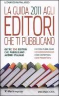 La guida 2011 agli editori che ti pubblicano di Leonardo Pappalardo edito da Delos Books
