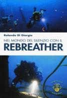 Nel mondo del silenzio con il rebreather di Rolando Di Giorgio edito da Magenes