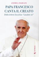 Il papa canta il creato. Dalla enciclica «Laudato si'» di papa Francesco di Andrea Mariani edito da If Press