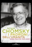 I padroni dell'umanità. Saggi politici (1970-2013) di Noam Chomsky edito da Ponte alle Grazie