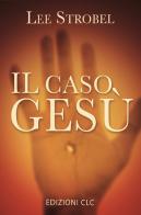 Il caso Gesù. Nuova ediz. di Lee Strobel edito da CLC