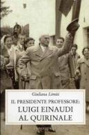Luigi Einaudi al Quirinale di Giuliana Limiti edito da Luni Editrice