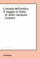 L' utopia dell'antico. Il viaggio in Italia di Jean-Jacques Lequeu di Elisa Boeri edito da Franco Angeli
