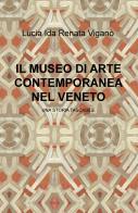 Il museo di arte contemporanea nel Veneto. Una storia tascabile di Lucia Ida Renata Vigano edito da ilmiolibro self publishing