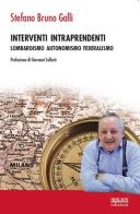 Interventi intraprendenti. Lombardismo Autonomismo Federalismo di Stefano Bruno Galli edito da Biblion